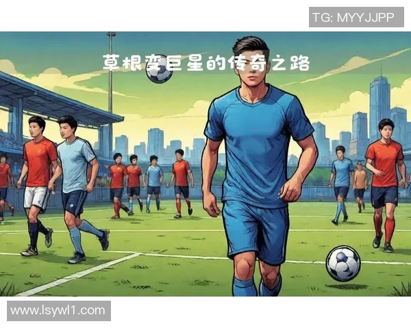 从草根到巨星追寻足球球星成长道路与辉煌历程 从草根到巨星追寻足球球星成长道路与辉煌历程