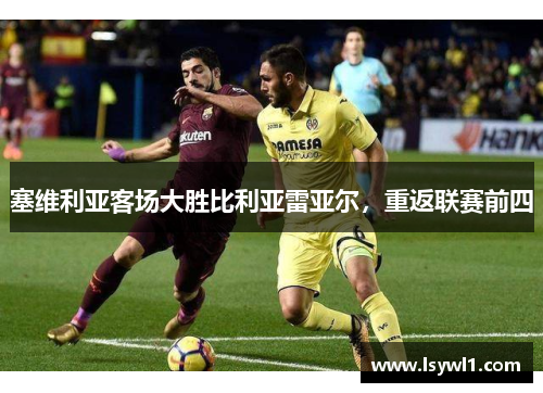 塞维利亚客场大胜比利亚雷亚尔，重返联赛前四